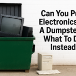 Can You Put Electronics In A Dumpster? What To Do Instead